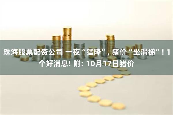 珠海股票配资公司 一夜“猛降”, 猪价“坐滑梯”! 1个好消息! 附: 10月17日猪价
